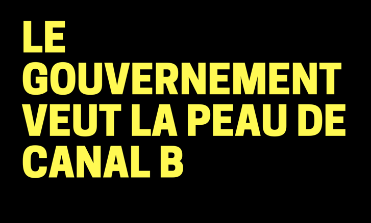 Le gouvernement veut la peau de Canal B