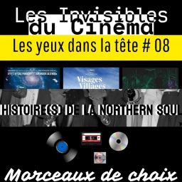 LES INVISIBLES DU CINEMA # 2 / LES YEUX DANS LA TETE # 8 / HISTOIRE(S) DE NORTHERN SOUL # 2 / MORCEAUX DE CHOIX # 2