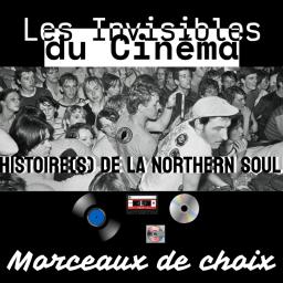 LES INVISIBLES DU CINEMA # 4 / HISTOIRE(S) DE LA NORTHERN SOUL # 4 / MORCEAUX DE CHOIX # 4