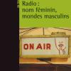 Radio, nom féminin, mondes masculins - Interview de l'enseignante-chercheuse Déborah Gay